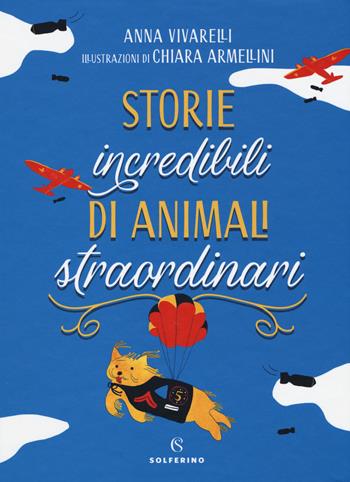 Storie incredibili di animali straordinari - Anna Vivarelli - Libro Solferino 2019, Junior | Libraccio.it