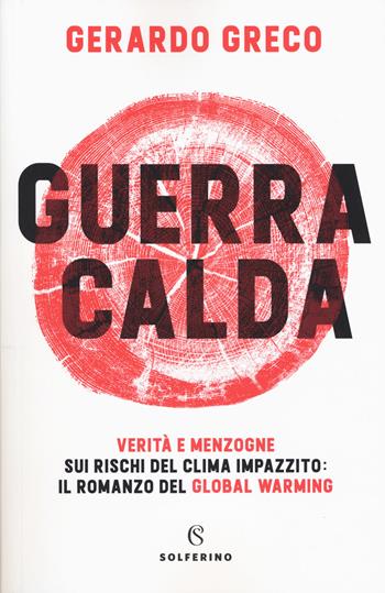 Guerra calda. Verità e menzogne sui rischi del clima impazzito: il romanzo del global warming - Gerardo Greco - Libro Solferino 2019, Tracce | Libraccio.it