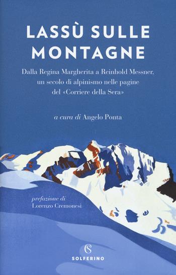 Lassù sulle montagne. Dalla regina Margherita a Reinhold Messner, un secolo di alpinismo nelle pagine del «Corriere della Sera»  - Libro Solferino 2019, Connessioni | Libraccio.it