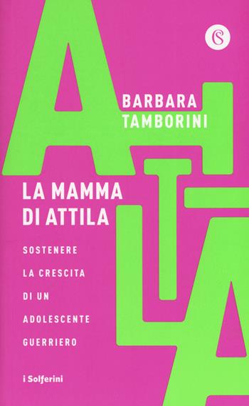 La mamma di Attila. Sostenere la crescita di un adolescente guerriero - Barbara Tamborini - Libro Solferino 2019, I Solferini | Libraccio.it