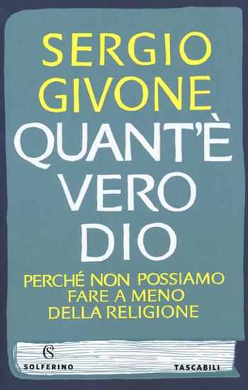 Quant'è vero Dio. Perché non possiamo fare a meno della religione - Sergio Givone - Libro Solferino 2019, Tascabili | Libraccio.it