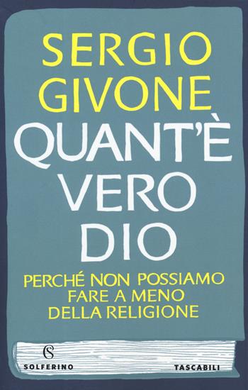 Quant'è vero Dio. Perché non possiamo fare a meno della religione - Sergio Givone - Libro Solferino 2019, Tascabili | Libraccio.it