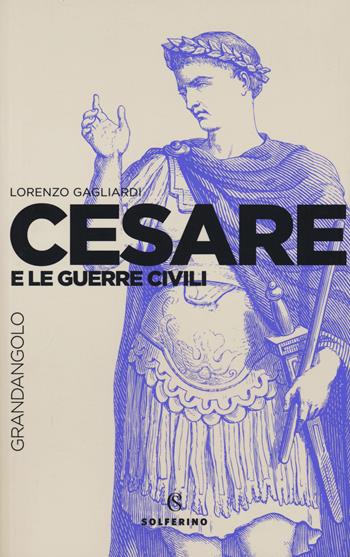 Cesare e le guerre civili - Lorenzo Gagliardi - Libro Solferino 2019 | Libraccio.it