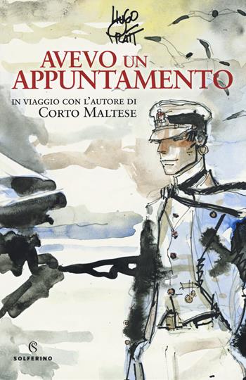 Avevo un appuntamento. In viaggio con l'autore di Corto Maltese. Ediz. a colori - Hugo Pratt - Libro Solferino 2019, Connessioni | Libraccio.it