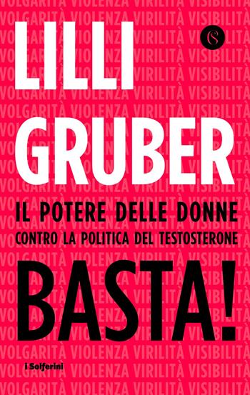 Basta! Il potere delle donne contro la politica del testosterone - Lilli Gruber - Libro Solferino 2019, I Solferini | Libraccio.it