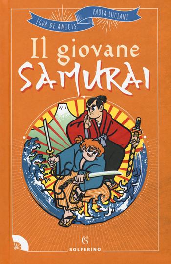 Il giovane samurai - Igor De Amicis, Paola Luciani - Libro Solferino 2020, Libri corsari. Piccole storie fuori rotta | Libraccio.it