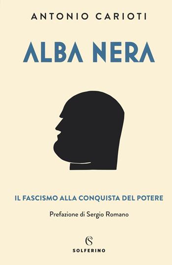 Alba nera. Il fascismo alla conquista del potere - Antonio Carioti - Libro Solferino 2020, Saggi | Libraccio.it