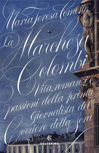 La Marchesa Colombi. Vita, romanzi e passioni della prima giornalista del «Corriere della Sera» - Maria Teresa Cometto - Libro Solferino 2020, Saggi | Libraccio.it