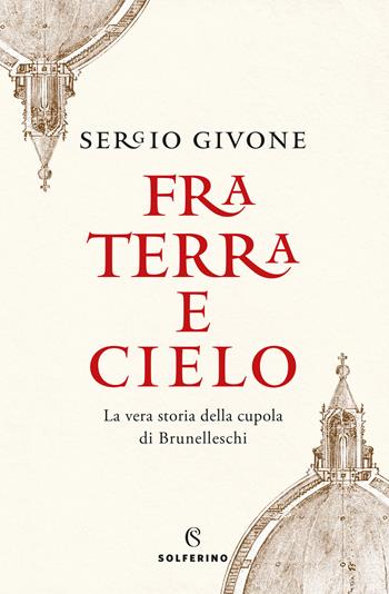 Fra terra e cielo. La vera storia della cupola di Brunelleschi - Sergio Givone - Libro Solferino 2020, Tracce | Libraccio.it