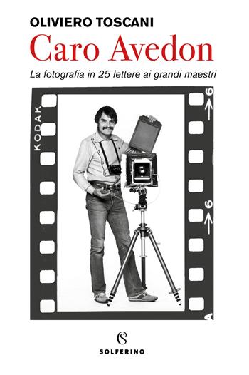 Caro Avedon. La fotografia in 25 lettere ai grandi maestri - Oliviero Toscani - Libro Solferino 2020 | Libraccio.it