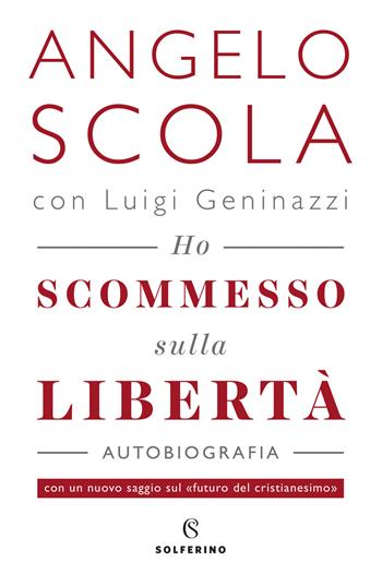 Ho scommesso sulla libertà - Angelo Scola, Luigi Geninazzi - Libro Solferino 2020 | Libraccio.it