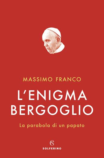 L'enigma Bergoglio. La parabola di un papato - Massimo Franco - Libro Solferino 2020 | Libraccio.it