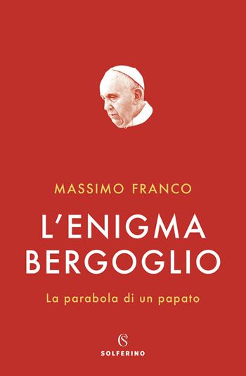 L'enigma Bergoglio. La parabola di un papato - Massimo Franco - Libro Solferino 2020, Saggi | Libraccio.it