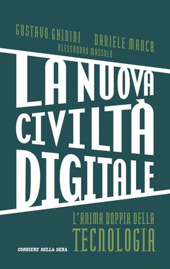 La nuova civiltà digitale. L'anima doppia della tecnologia - Daniele Manca, Gustavo Ghidini, Alessandro Massolo - Libro Corriere della Sera 2020 | Libraccio.it
