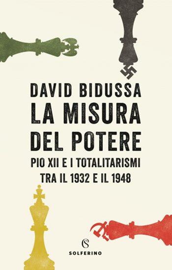 La misura del potere. Pio XII e i totalitarismi tra il 1932 e il 1948 - David Bidussa - Libro Solferino 2020, Saggi | Libraccio.it