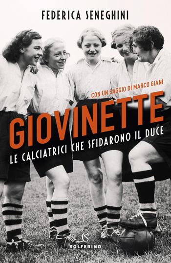 Giovinette. Le calciatrici che sfidarono il Duce - Federica Seneghini, Marco Giani - Libro Solferino 2020, Saggi | Libraccio.it