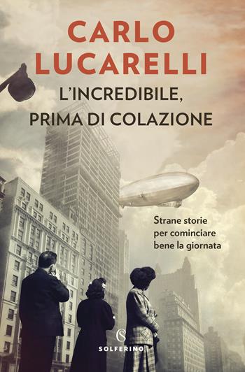 L' incredibile, prima di colazione. Strane storie per cominciare bene la giornata - Carlo Lucarelli - Libro Solferino 2020 | Libraccio.it