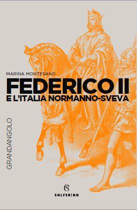 Federico II e l'Italia normanno-sveva - Marina Montesano - Libro Solferino 2021, Grandangolo storia | Libraccio.it