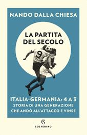 La partita del secolo. Italia-Germania: 4 a 3. Storia di una generazione che andò all'attacco e vinse