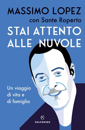 Stai attento alle nuvole. Un viaggio di vita e famiglia - Massimo Lopez, Sante Roperto - Libro Solferino 2020 | Libraccio.it