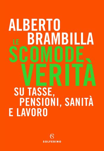 Le scomode verità. Su tasse, pensioni, sanità e lavoro - Alberto Brambilla - Libro Solferino 2020 | Libraccio.it