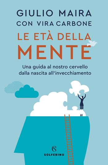 Le età della mente. Una guida al nostro cervello, dalla nascita all'invecchiamento - Giulio Maira, Vira Carbone - Libro Solferino 2020 | Libraccio.it