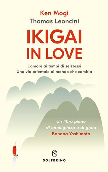 Ikigai in love. L'amore ai tempi di se stessi. Una via orientale al mondo che cambia - Ken Mogi, Thomas Leoncini - Libro Solferino 2020 | Libraccio.it