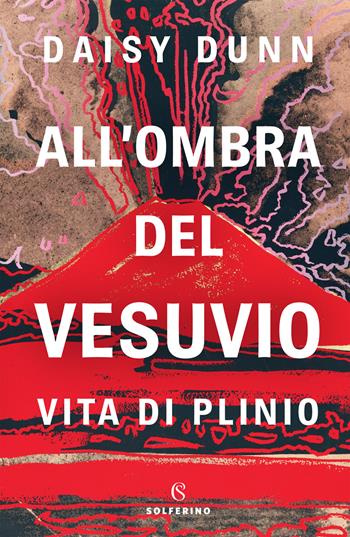 All'ombra del Vesuvio. Vita di Plinio - Dunn Daisy - Libro Solferino 2020 | Libraccio.it
