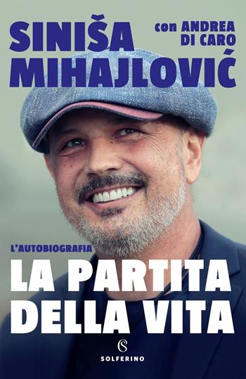 La partita della vita - Sinisa Mihajlovic, Andrea Di Caro - Libro Solferino 2020 | Libraccio.it