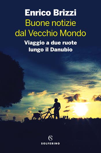 Buone notizie dal Vecchio Mondo. Viaggio a due ruote lungo il Danubio - Enrico Brizzi - Libro Solferino 2020 | Libraccio.it