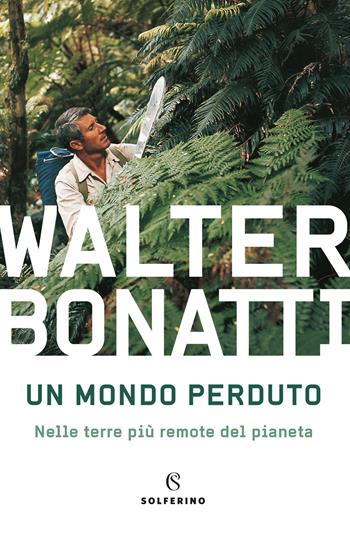 Un mondo perduto. Nelle terre più remote del pianeta - Walter Bonatti - Libro Solferino 2020 | Libraccio.it