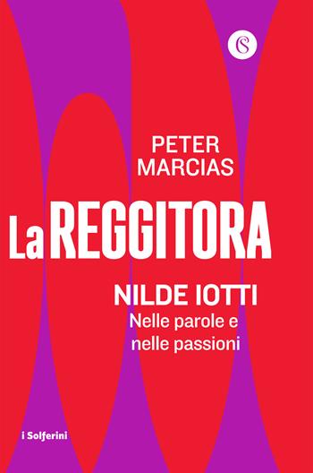La reggitora. Nilde Iotti. Nelle parole e nelle passioni - Peter Marcias - Libro Solferino 2020 | Libraccio.it