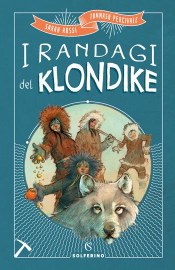 I randagi del Klondike - Sarah Rossi, Tommaso Percivale - Libro Solferino 2020, Libri corsari. Piccole storie fuori rotta | Libraccio.it