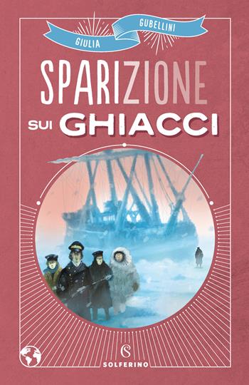Sparizione sui ghiacci - Giulia Gubellini - Libro Solferino 2020, Libri corsari. Piccole storie fuori rotta | Libraccio.it