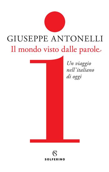 Il mondo visto dalle parole. Un viaggio nell'italiano di oggi - Giuseppe Antonelli - Libro Solferino 2020 | Libraccio.it