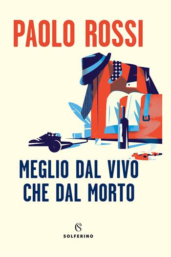 Meglio dal vivo che dal morto - Paolo Rossi - Libro Solferino 2021 | Libraccio.it