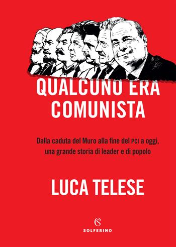 Qualcuno era comunista. Dalla caduta del Muro alla fine del PCI a oggi, una grande storia di leader e di popolo - Luca Telese - Libro Solferino 2021 | Libraccio.it