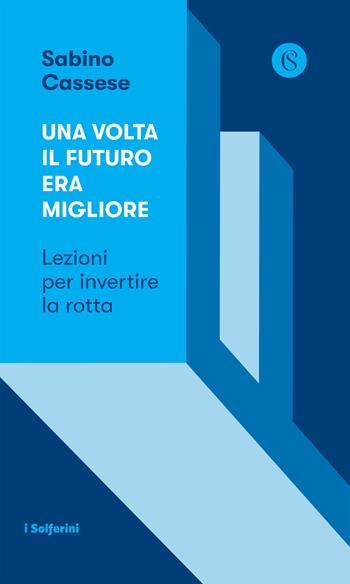 Una volta il futuro era migliore. Lezioni per invertire la rotta - Sabino Cassese - Libro Solferino 2021 | Libraccio.it