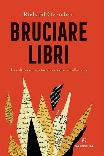 Bruciare libri. La cultura sotto attacco: una storia millenaria - Richard Ovenden - Libro Solferino 2021 | Libraccio.it