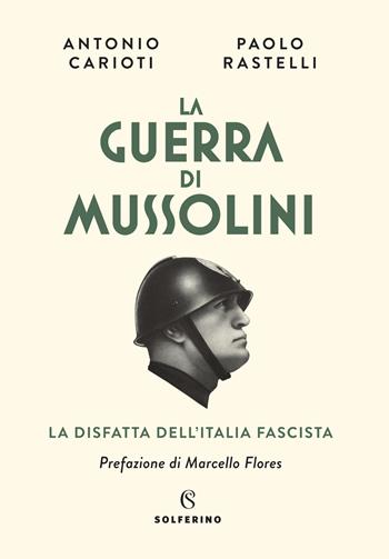 La guerra di Mussolini. La disfatta dell'Italia fascista - Antonio Carioti, Pierpaolo Rastelli - Libro Solferino 2021 | Libraccio.it