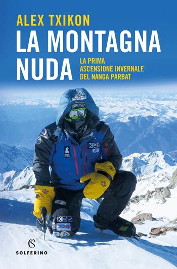 La montagna nuda. La prima ascensione invernale del Nanga Parbat - Alex Txikon - Libro Solferino 2021 | Libraccio.it