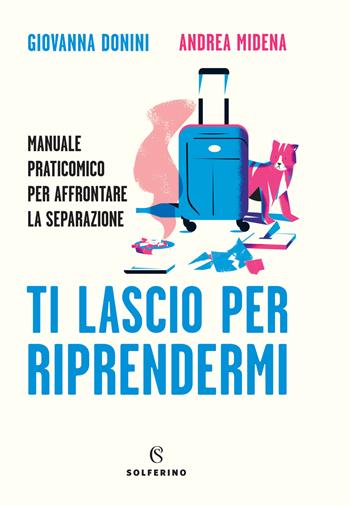 Ti lascio per riprendermi. Manuale praticomico per affrontare la separazione - Giovanna Donini, Andrea Midena - Libro Solferino 2021 | Libraccio.it