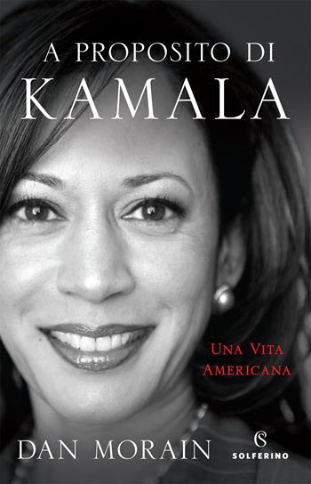 A proposito di Kamala. Una vita americana - Dan Morain - Libro Solferino 2021 | Libraccio.it