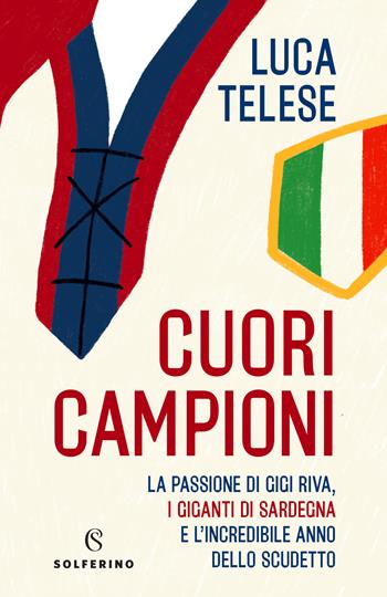 Cuori campioni. La passione di Gigi Riva, i giganti di Sardegna e l'incredibile anno dello scudetto - Luca Telese - Libro Solferino 2021 | Libraccio.it