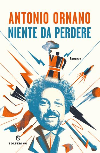 Niente da perdere - Antonio Ornano - Libro Solferino 2021 | Libraccio.it