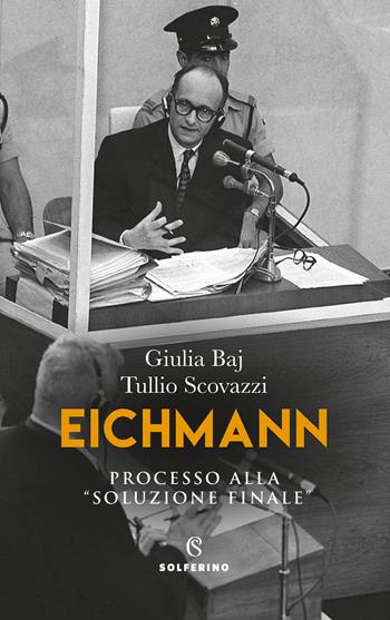 Eichmann. Processo alla «soluzione finale» - Giulia Baj, Tullio Scovazzi - Libro Solferino 2021 | Libraccio.it