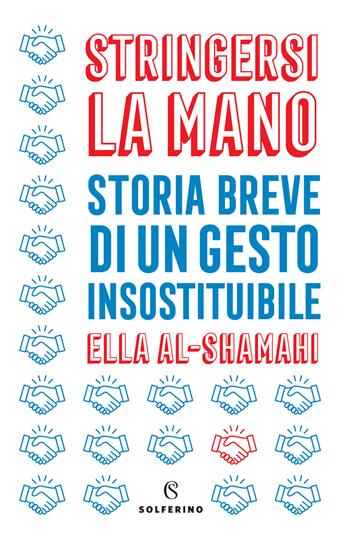 Stringersi la mano. Storia breve di un gesto insostituibile - Ella Al-Shamahi - Libro Solferino 2021 | Libraccio.it
