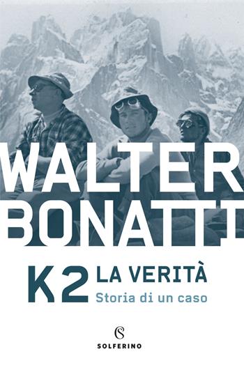 K2. La verità. Storia di un caso - Walter Bonatti - Libro Solferino 2021 | Libraccio.it