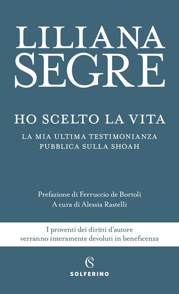 Ho scelto la vita. La mia ultima testimonianza pubblica sulla Shoah - Liliana Segre - Libro Solferino 2021 | Libraccio.it