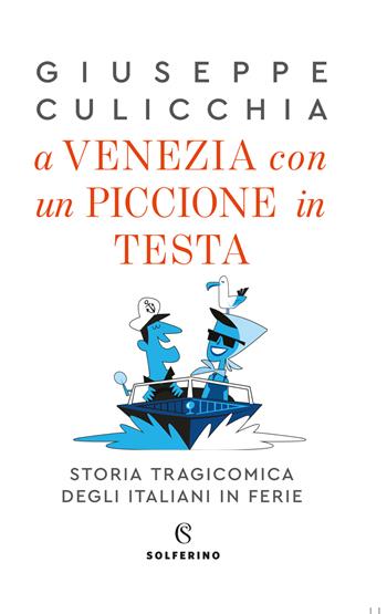 A Venezia con un piccione in testa. Storia tragicomica degli italiani in ferie - Giuseppe Culicchia - Libro Solferino 2021 | Libraccio.it